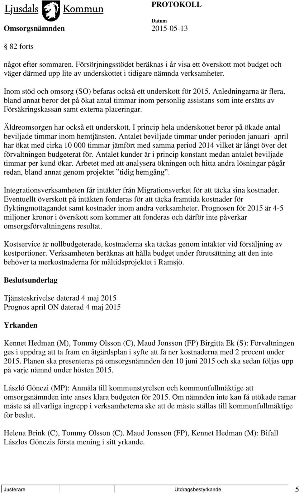 Anledningarna är flera, bland annat beror det på ökat antal timmar inom personlig assistans som inte ersätts av Försäkringskassan samt externa placeringar. Äldreomsorgen har också ett underskott.