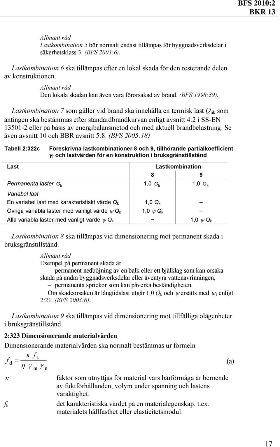 Lastkombination 7 som gäller vid brand ska innehålla en termisk last Q ak som antingen ska bestämmas efter standardbrandkurvan enligt avsnitt 4:2 i SS-EN 13501-2 eller på basis av energibalansmetod