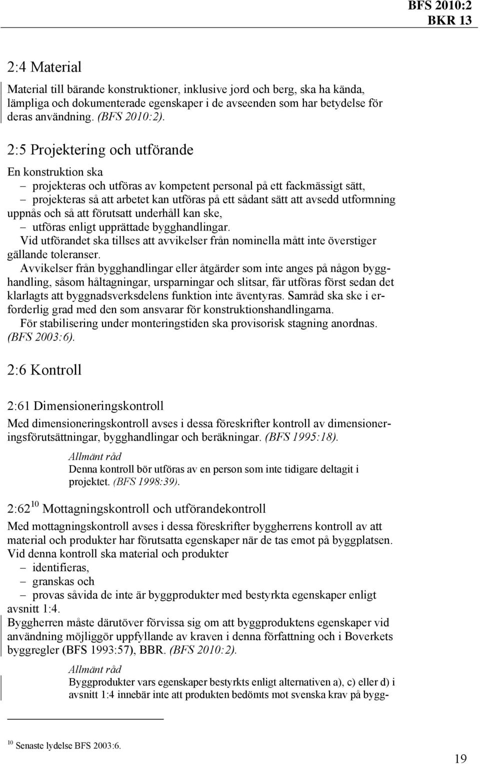 utformning uppnås och så att förutsatt underhåll kan ske, utföras enligt upprättade bygghandlingar. Vid utförandet ska tillses att avvikelser från nominella mått inte överstiger gällande toleranser.