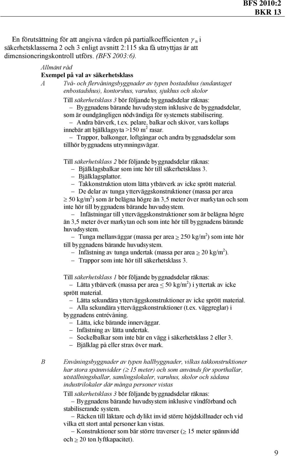 byggnadsdelar räknas: Byggnadens bärande huvudsystem inklusive de byggnadsdelar, som är oundgängligen nödvändiga för systemets stabilisering. Andra bärverk, t.ex.