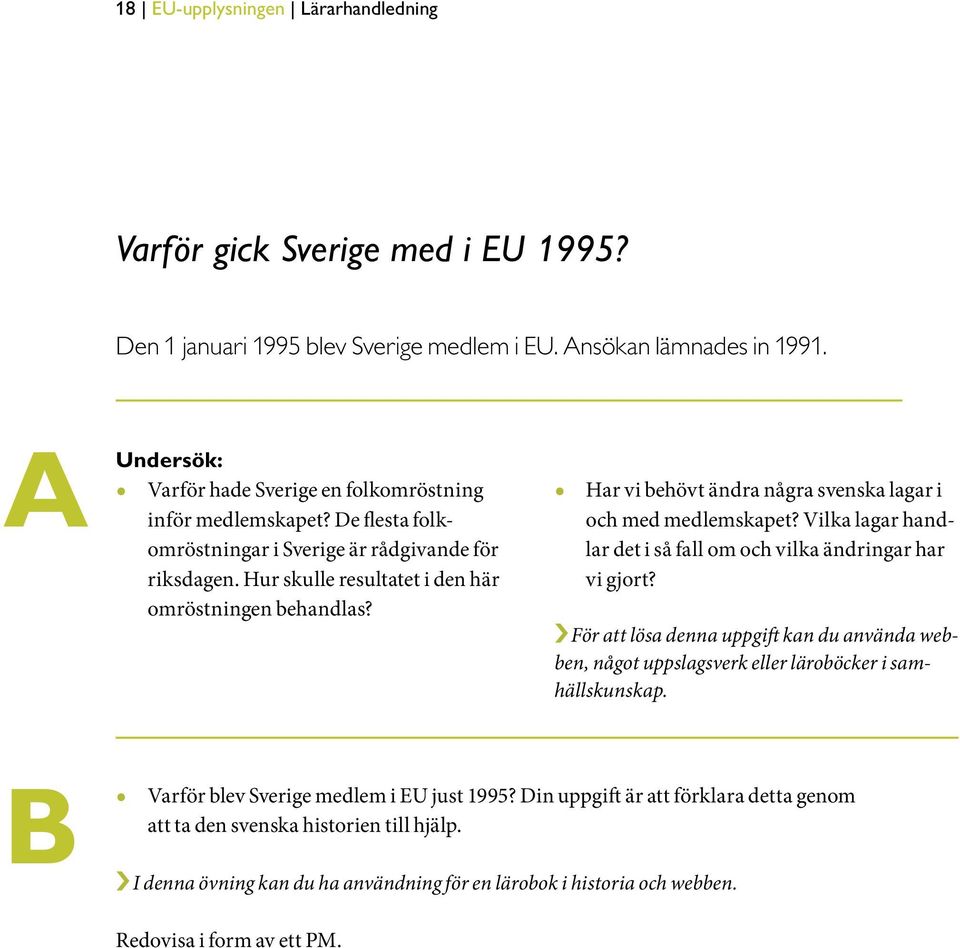 Vilka lagar handlar det i så fall om och vilka ändringar har vi gjort? För att lösa denna uppgift kan du använda webben, något uppslagsverk eller läroböcker i samhällskunskap.