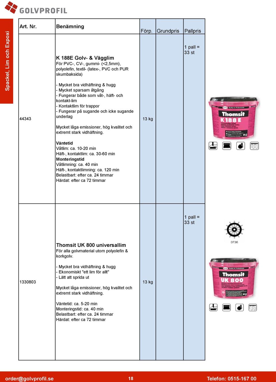 häft- och kontakt-lim - Kontaktlim för trappor - Fungerar på sugande och icke sugande underlag Grundpris Pallpris 13 kg 1 pall = 33 st Mycket låga emissioner, hög kvalitet och extremt stark