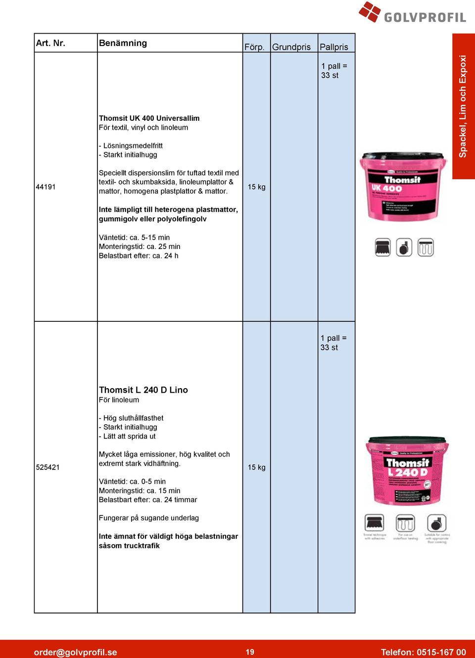 tuftad textil med textil- och skumbaksida, linoleumplattor & mattor, homogena plastplattor & mattor. Inte lämpligt till heterogena plastmattor, gummigolv eller polyolefingolv Väntetid: ca.