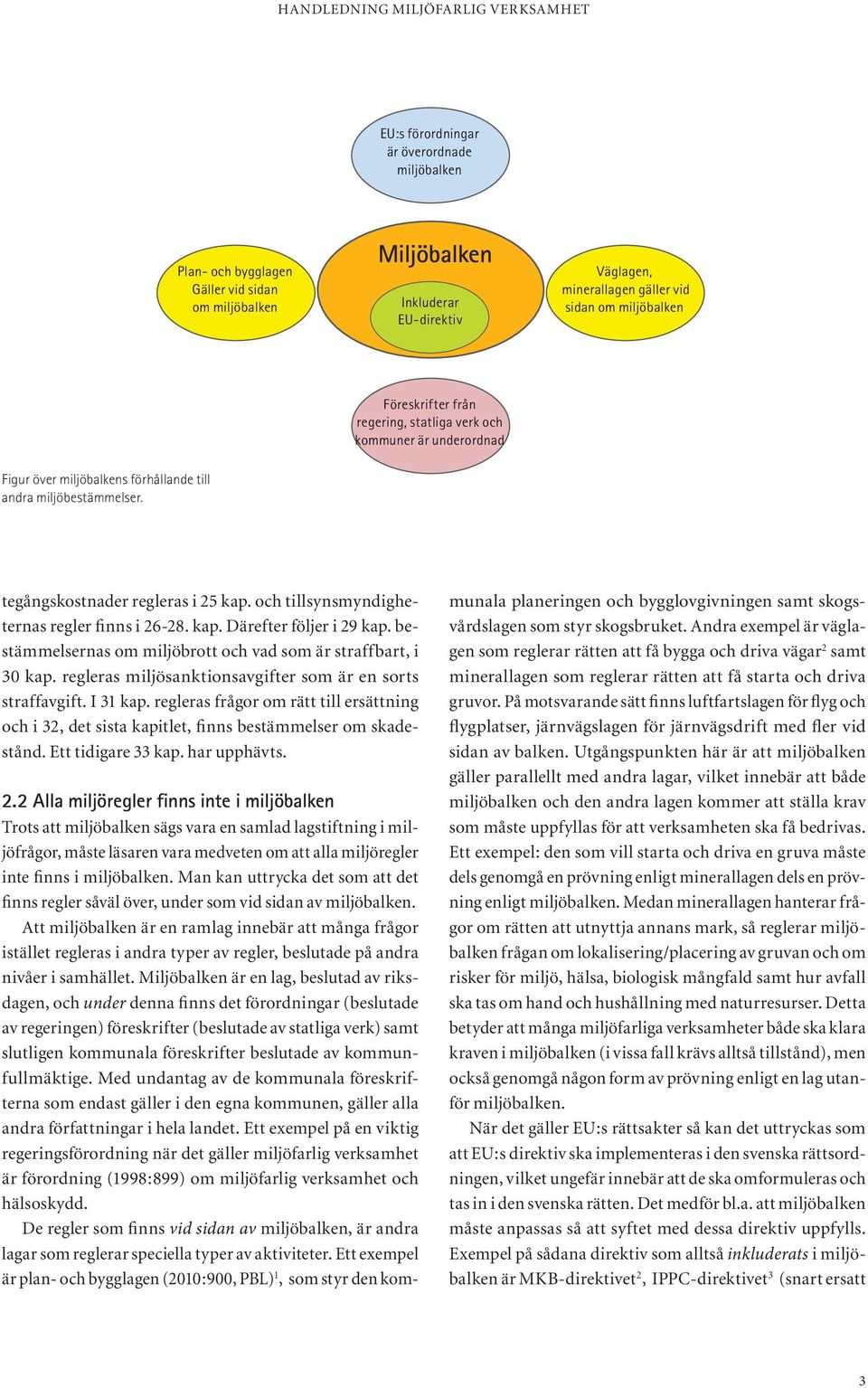 och tillsynsmyndigheternas regler finns i 26-28. kap. Därefter följer i 29 kap. bestämmelsernas om miljöbrott och vad som är straffbart, i 30 kap.