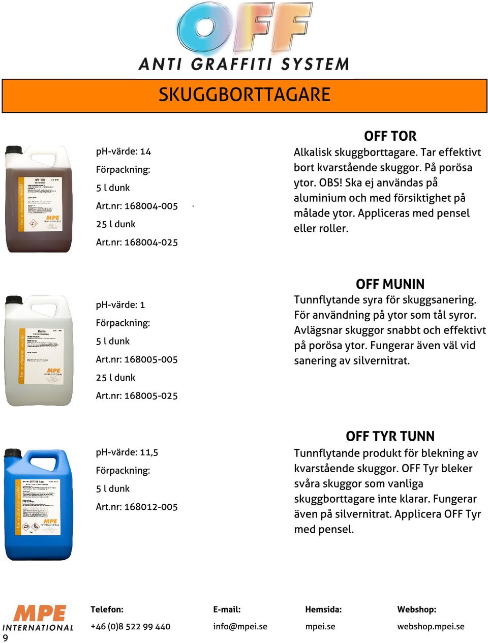 För användning på ytor som tål syror. Avlägsnar skuggor snabbt och effektivt på porösa ytor. Fungerar även väl vid sanering av silvernitrat. ph-värde: 1 Art.nr: 168005-005 Art.