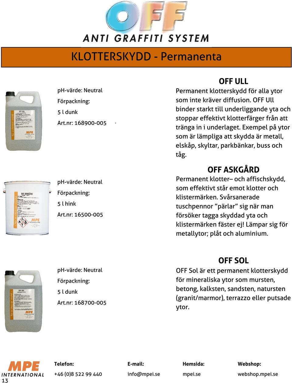 Exempel på ytor som är lämpliga att skydda är metall, elskåp, skyltar, parkbänkar, buss och tåg. Art.nr: 168900-005 OFF ASKGÅRD Permanent klotter?