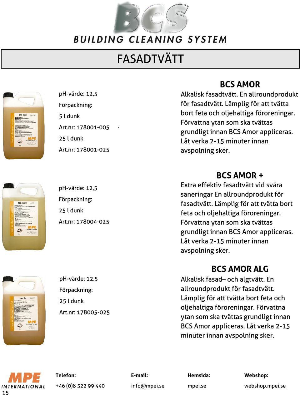 nr: 178001-025 BCS AMOR + Extra effektiv fasadtvätt vid svåra saneringar En allroundprodukt för fasadtvätt. Lämplig för att tvätta bort feta och oljehaltiga föroreningar.