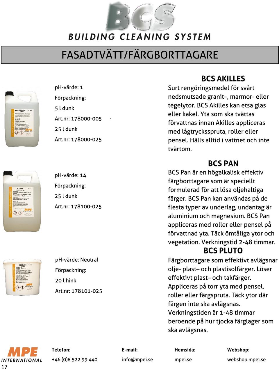 nr: 178000-025 BCS PAN BCS Pan är en högalkalisk effektiv färgborttagare som är speciellt formulerad för att lösa oljehaltiga färger.