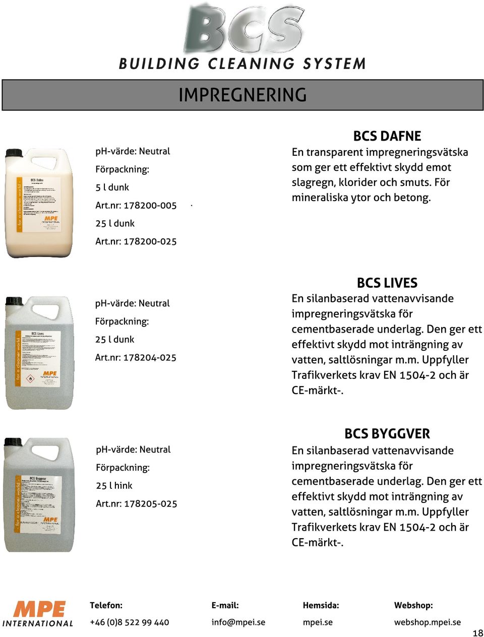 Den ger ett effektivt skydd mot inträngning av vatten, saltlösningar m.m. Uppfyller Trafikverkets krav EN 1504-2 och är CE-märkt-. Art.