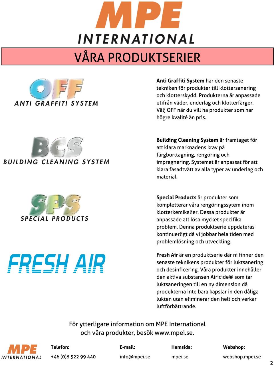 Systemet är anpassat för att klara fasadtvätt av alla typer av underlag och material. Special Product s är produkter som kompletterar våra rengöringssytem inom klotterkemikalier.