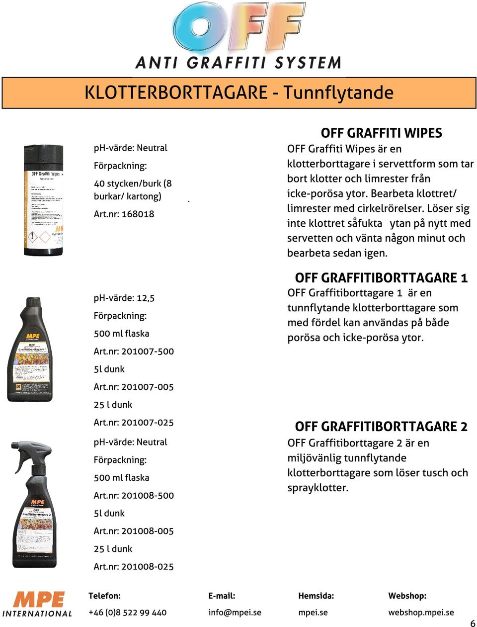 nr: 168018 OFF GRAFFITIBORTTAGARE 1 OFF Graffitiborttagare 1 är en tunnflytande klotterborttagare som med fördel kan användas på både porösa och icke-porösa ytor. ph-värde: 12,5 500 ml flaska Art.