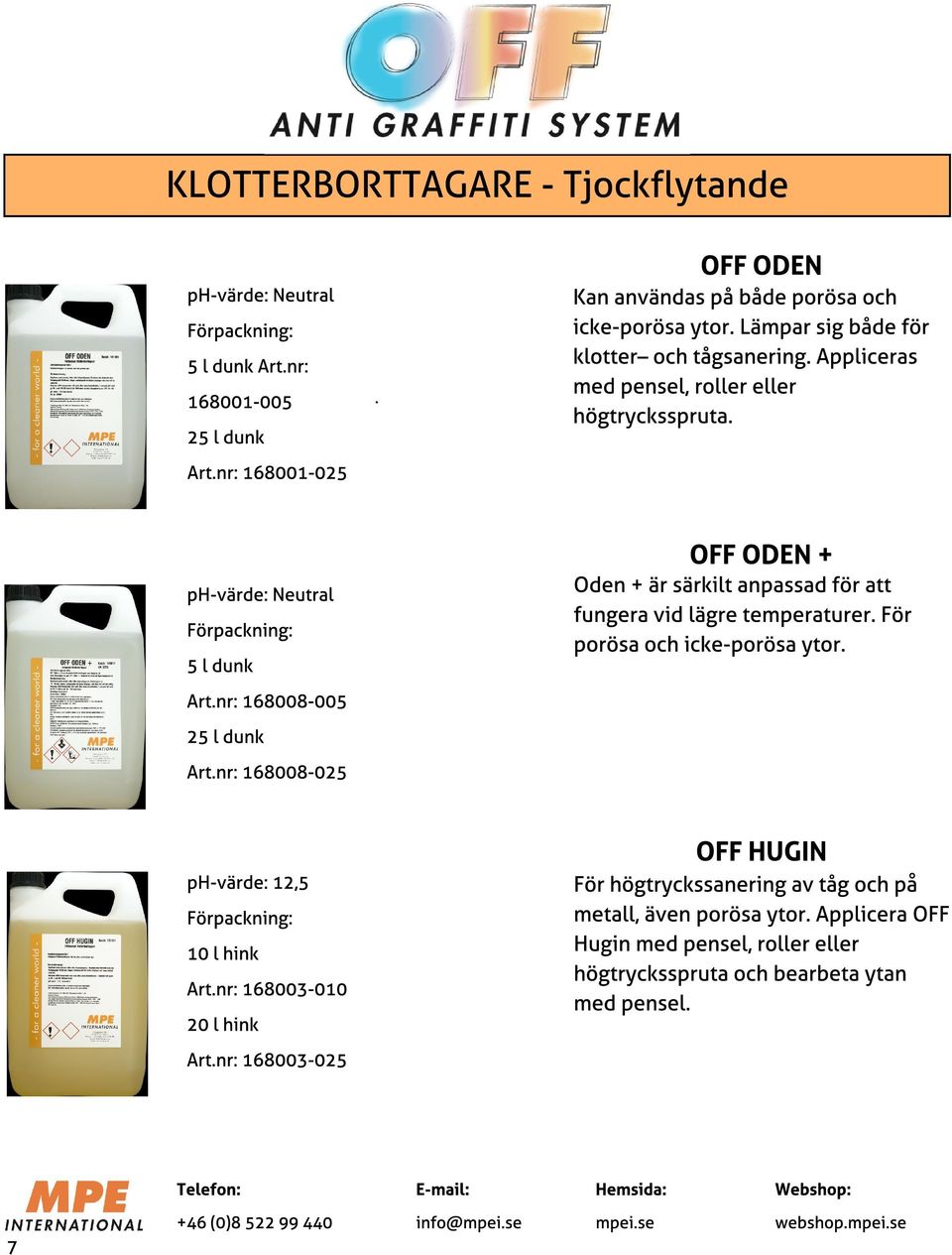 nr: 168001-025 OFF ODEN + Oden + är särkilt anpassad för att fungera vid lägre temperaturer. För porösa och icke-porösa ytor. Art.nr: 168008-005 Art.