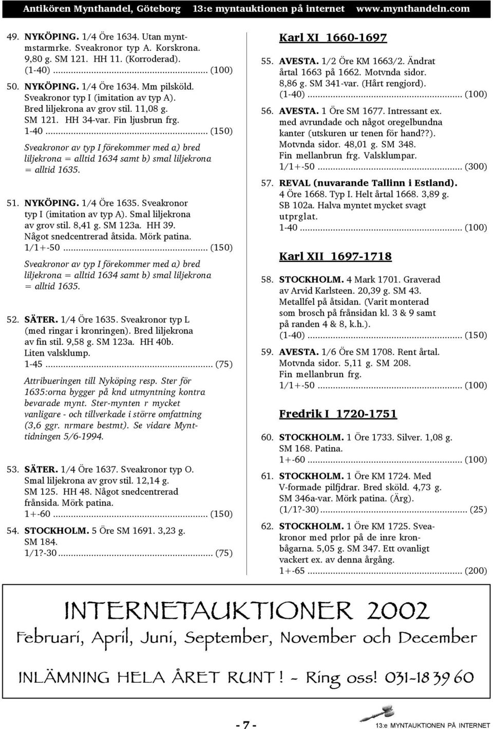 .. (150) Sveakronor av typ I förekommer med a) bred liljekrona = alltid 1634 samt b) smal liljekrona = alltid 1635. 51. NYKÖPING. 1/4 Öre 1635. Sveakronor typ I (imitation av typ A).