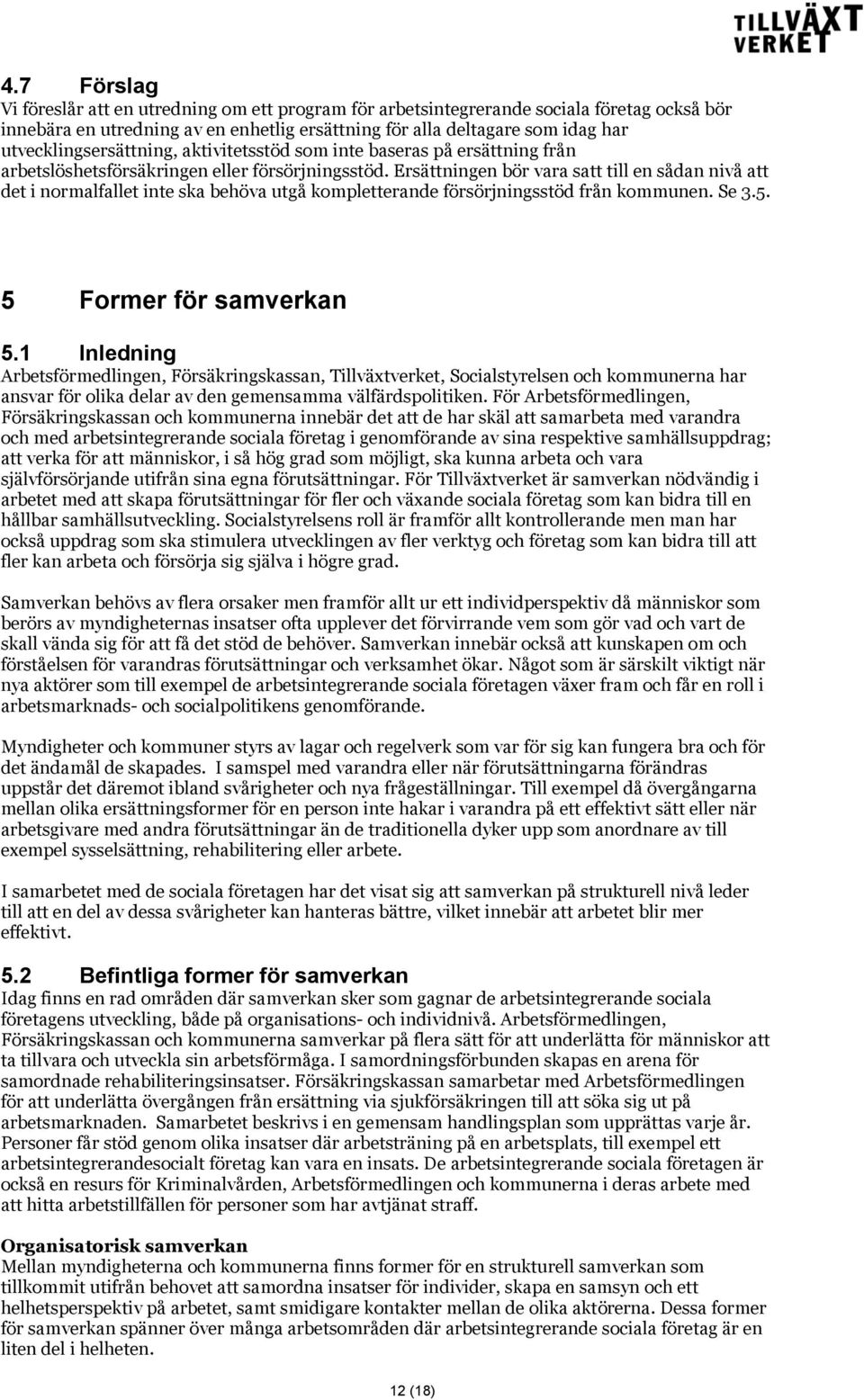 Ersättningen bör vara satt till en sådan nivå att det i normalfallet inte ska behöva utgå kompletterande försörjningsstöd från kommunen. Se 3.5. 5 Former för samverkan 5.