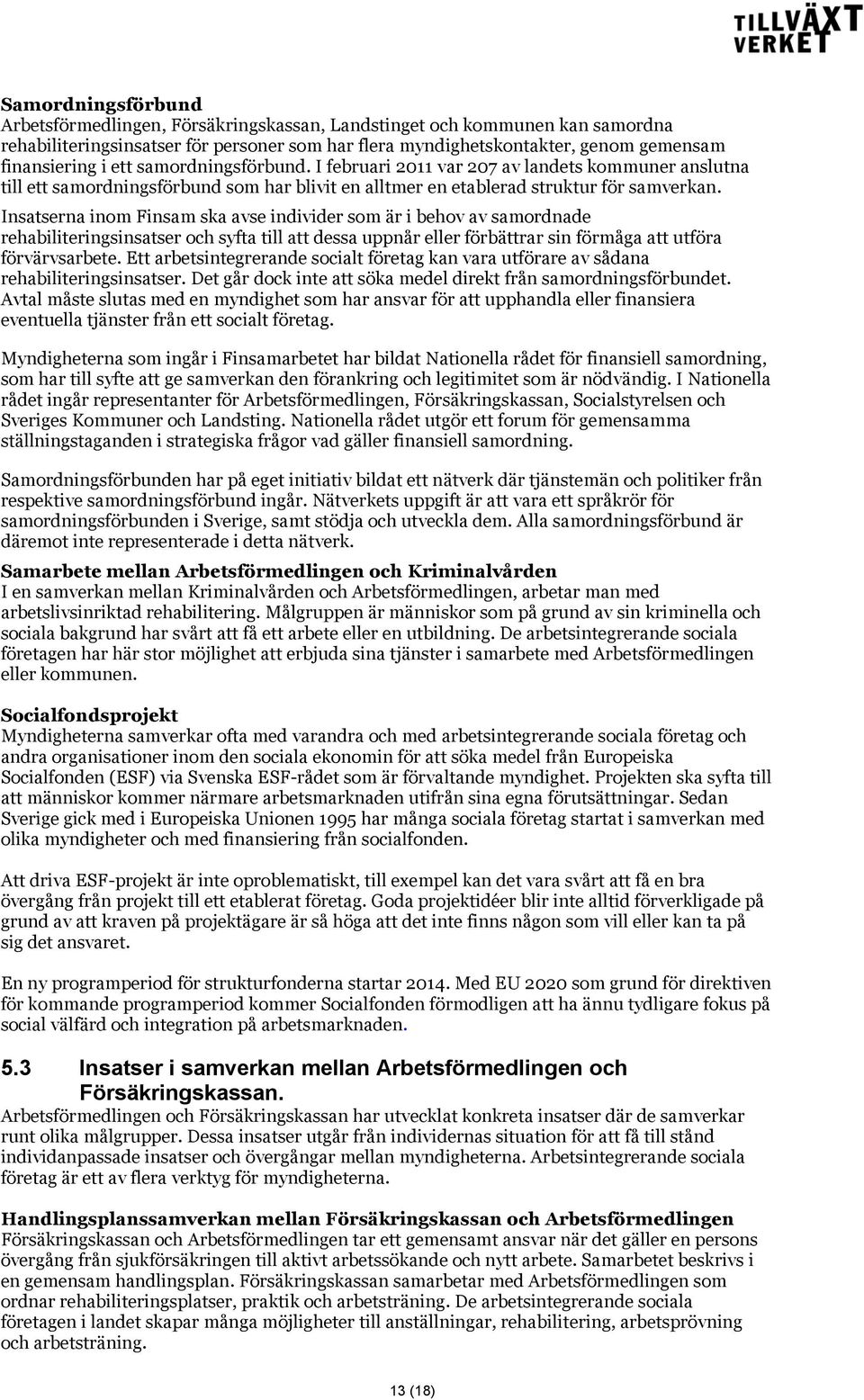 Insatserna inom Finsam ska avse individer som är i behov av samordnade rehabiliteringsinsatser och syfta till att dessa uppnår eller förbättrar sin förmåga att utföra förvärvsarbete.