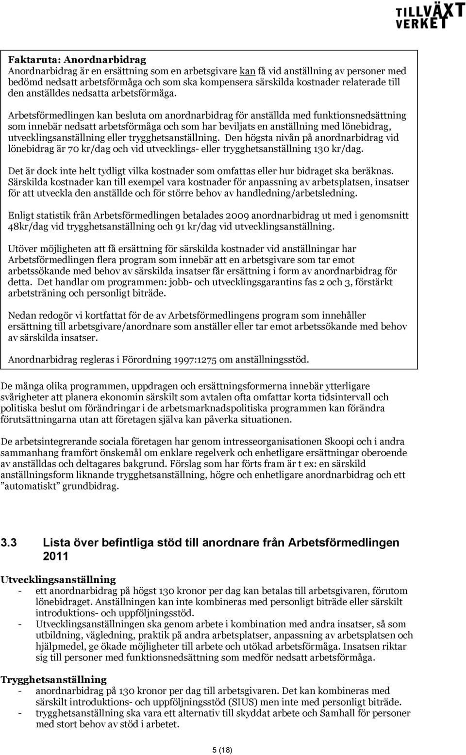 Arbetsförmedlingen kan besluta om anordnarbidrag för anställda med funktionsnedsättning som innebär nedsatt arbetsförmåga och som har beviljats en anställning med lönebidrag, utvecklingsanställning