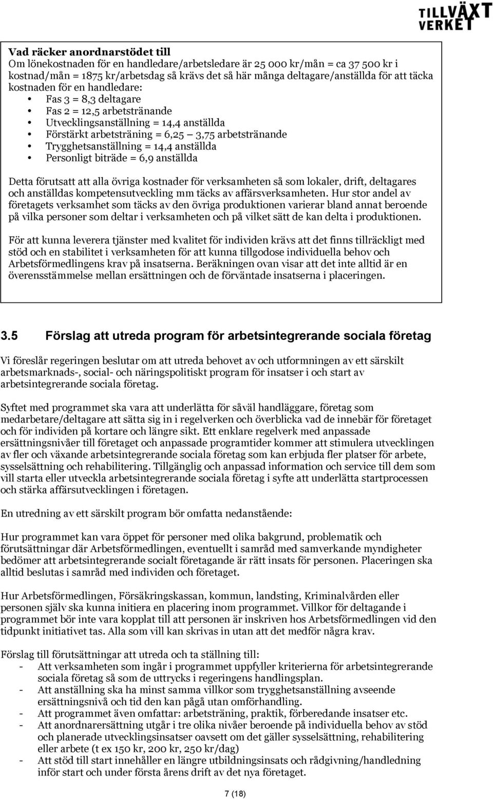 14,4 anställda Personligt biträde = 6,9 anställda Detta förutsatt att alla övriga kostnader för verksamheten så som lokaler, drift, deltagares och anställdas kompetensutveckling mm täcks av