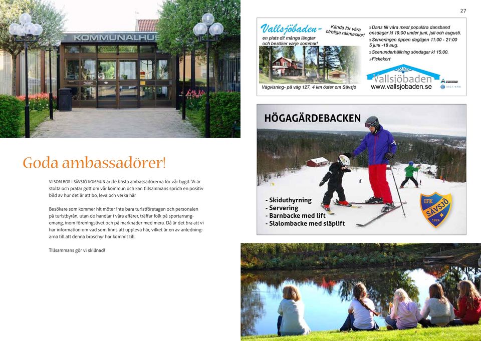 se HÖGAGÄRDEBACKEN Goda ambassadörer! Vi som bor i Sävsjö kommun är de bästa ambassadörerna för vår bygd.