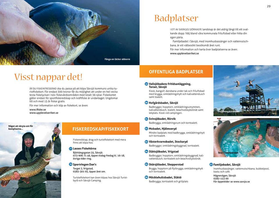 se Fånga en läcker abborre Visst nappar det! Är du fiskeintresserad ska du passa på att köpa Sävsjö kommuns unika turistfiskekort.