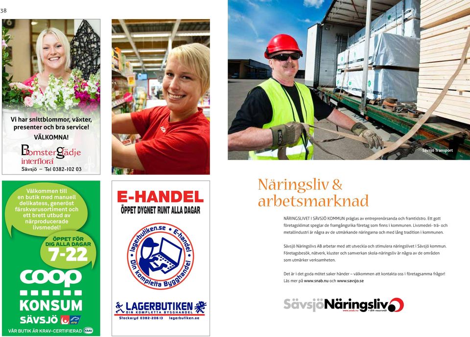 ÖPPET FÖR DIG ALLA DAGAR 7-22 Näringsliv & arbetsmarknad Näringslivet i Sävsjö kommun präglas av entreprenörsanda och framtidstro.