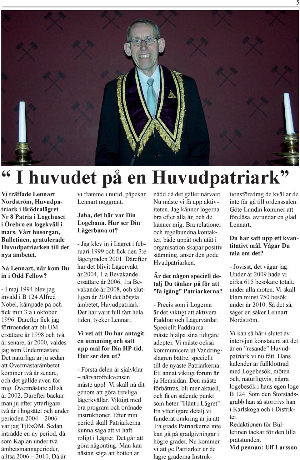 - I maj 1994 blev jag invald i B 124 Alfred Nobel, kämpade på och fick min 3:a i oktober 1996.