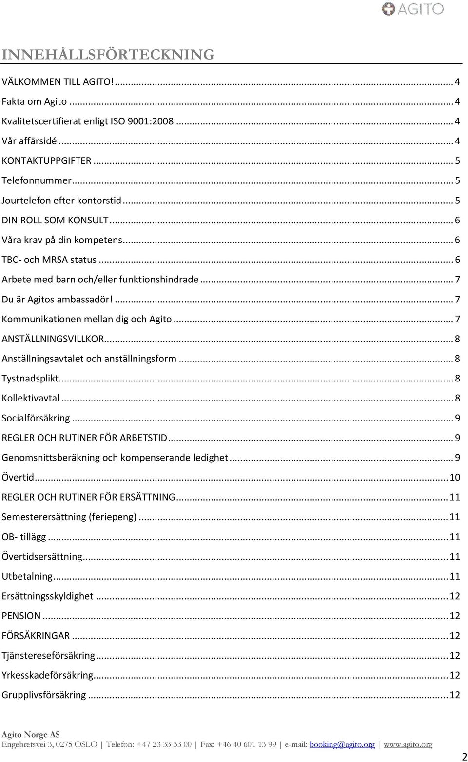 ... 7 Kommunikationen mellan dig och Agito... 7 ANSTÄLLNINGSVILLKOR... 8 Anställningsavtalet och anställningsform... 8 Tystnadsplikt... 8 Kollektivavtal... 8 Socialförsäkring.