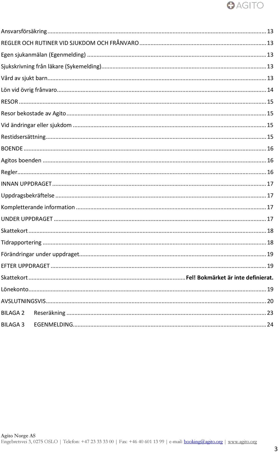 .. 16 INNAN UPPDRAGET... 17 Uppdragsbekräftelse... 17 Kompletterande information... 17 UNDER UPPDRAGET... 17 Skattekort... 18 Tidrapportering... 18 Förändringar under uppdraget.