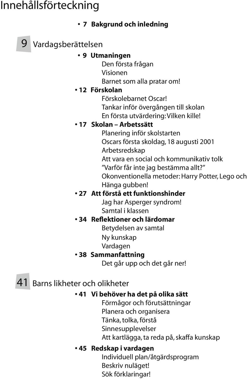 17 Skolan Arbetssätt Planering inför skolstarten Oscars första skoldag, 18 augusti 2001 Arbetsredskap Att vara en social och kommunikativ tolk Varför får inte jag bestämma allt?