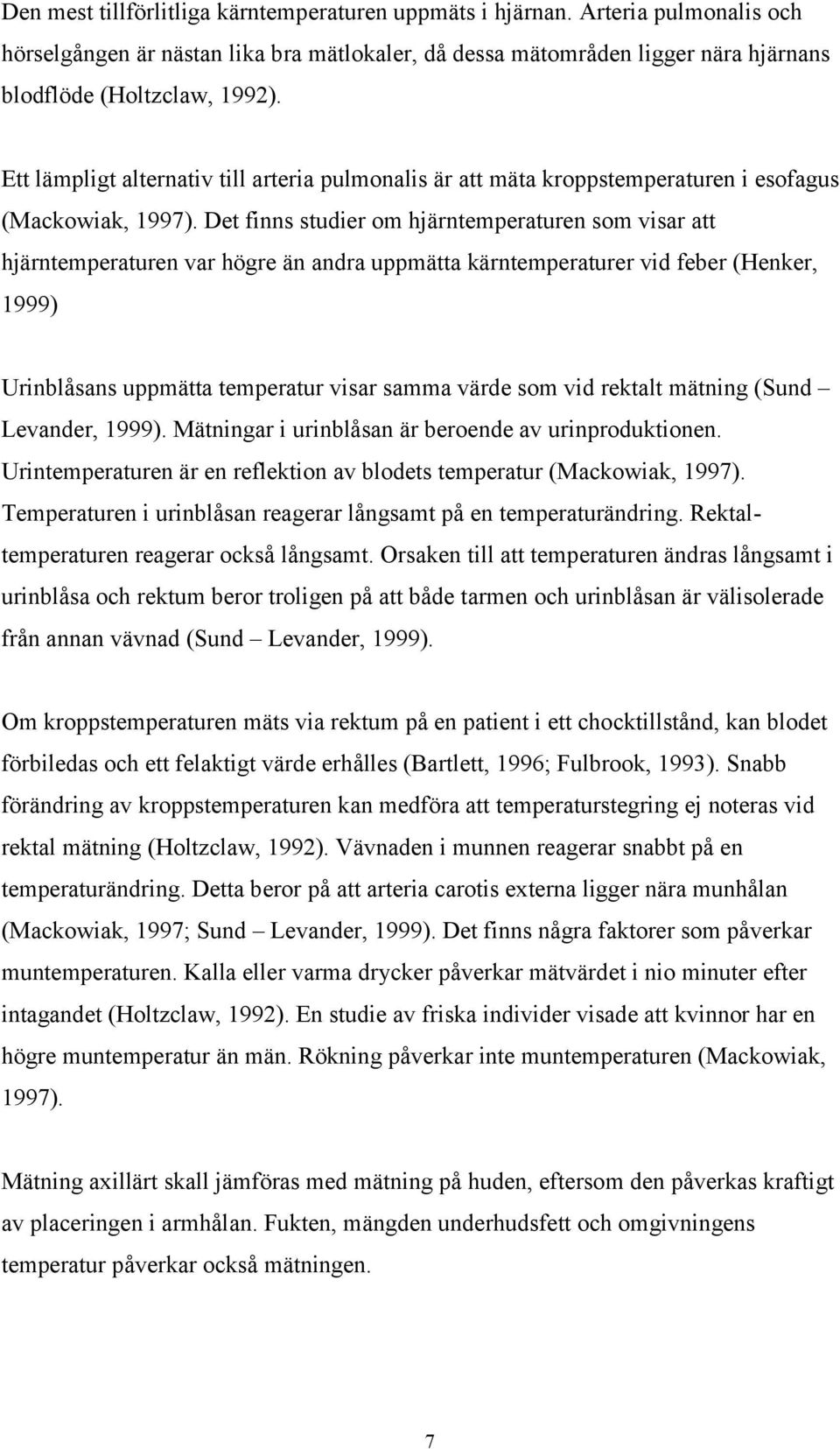 Det finns studier om hjärntemperaturen som visar att hjärntemperaturen var högre än andra uppmätta kärntemperaturer vid feber (Henker, 1999) Urinblåsans uppmätta temperatur visar samma värde som vid