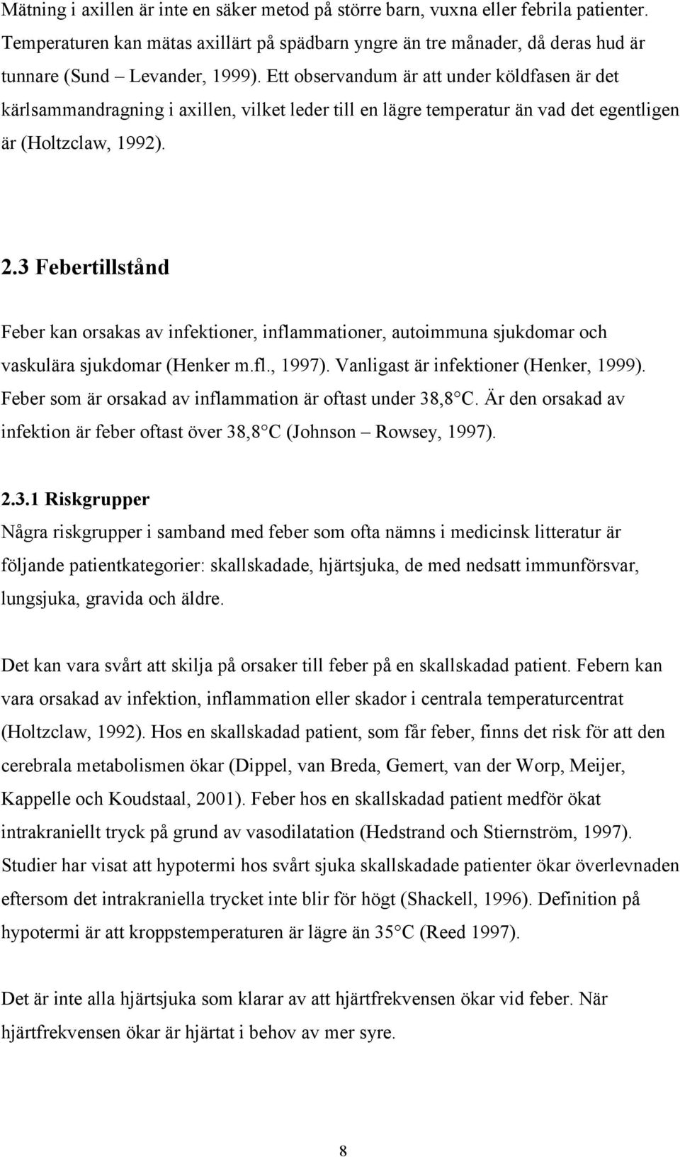 3 Febertillstånd Feber kan orsakas av infektioner, inflammationer, autoimmuna sjukdomar och vaskulära sjukdomar (Henker m.fl., 1997). Vanligast är infektioner (Henker, 1999).