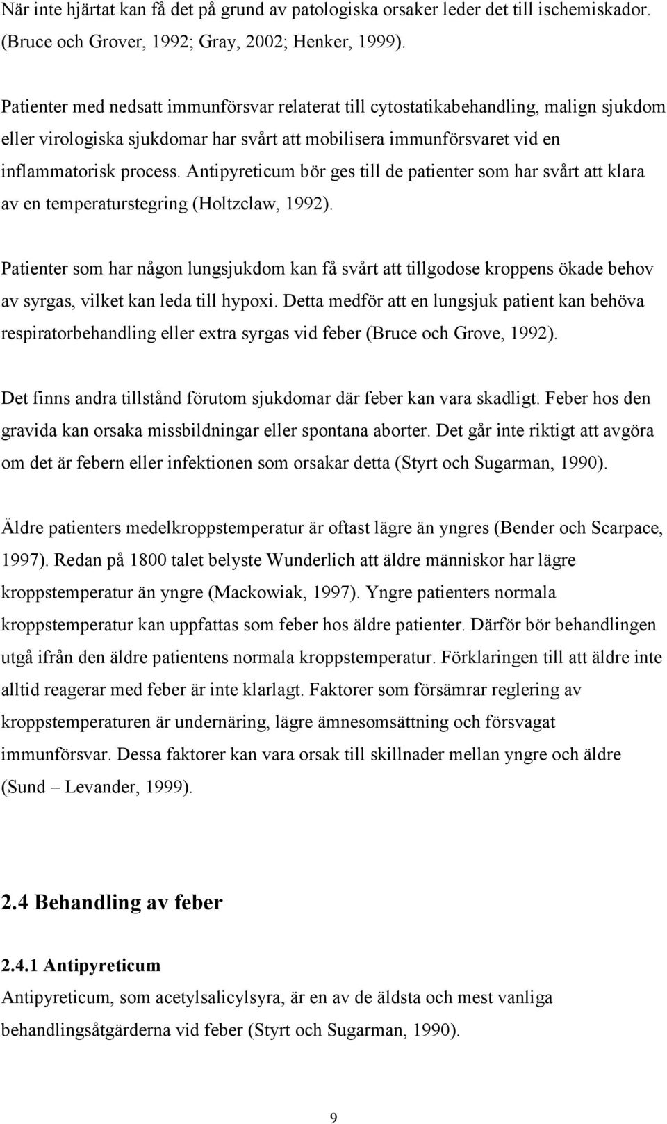 Antipyreticum bör ges till de patienter som har svårt att klara av en temperaturstegring (Holtzclaw, 1992).