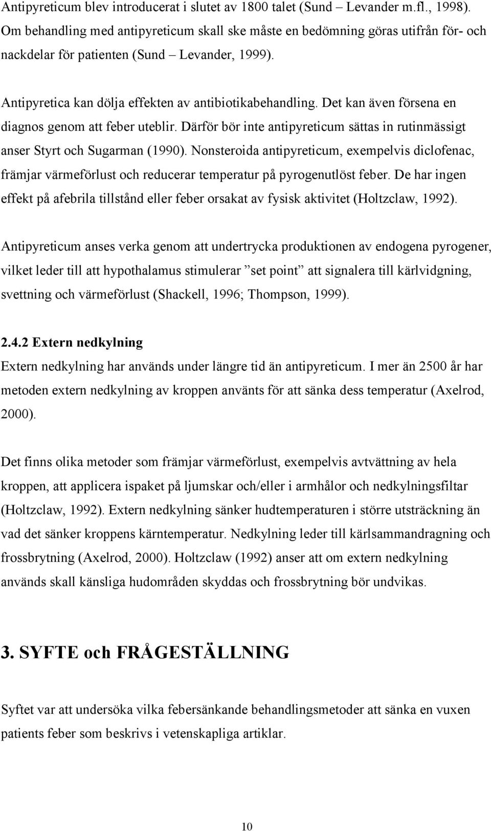 Det kan även försena en diagnos genom att feber uteblir. Därför bör inte antipyreticum sättas in rutinmässigt anser Styrt och Sugarman (1990).