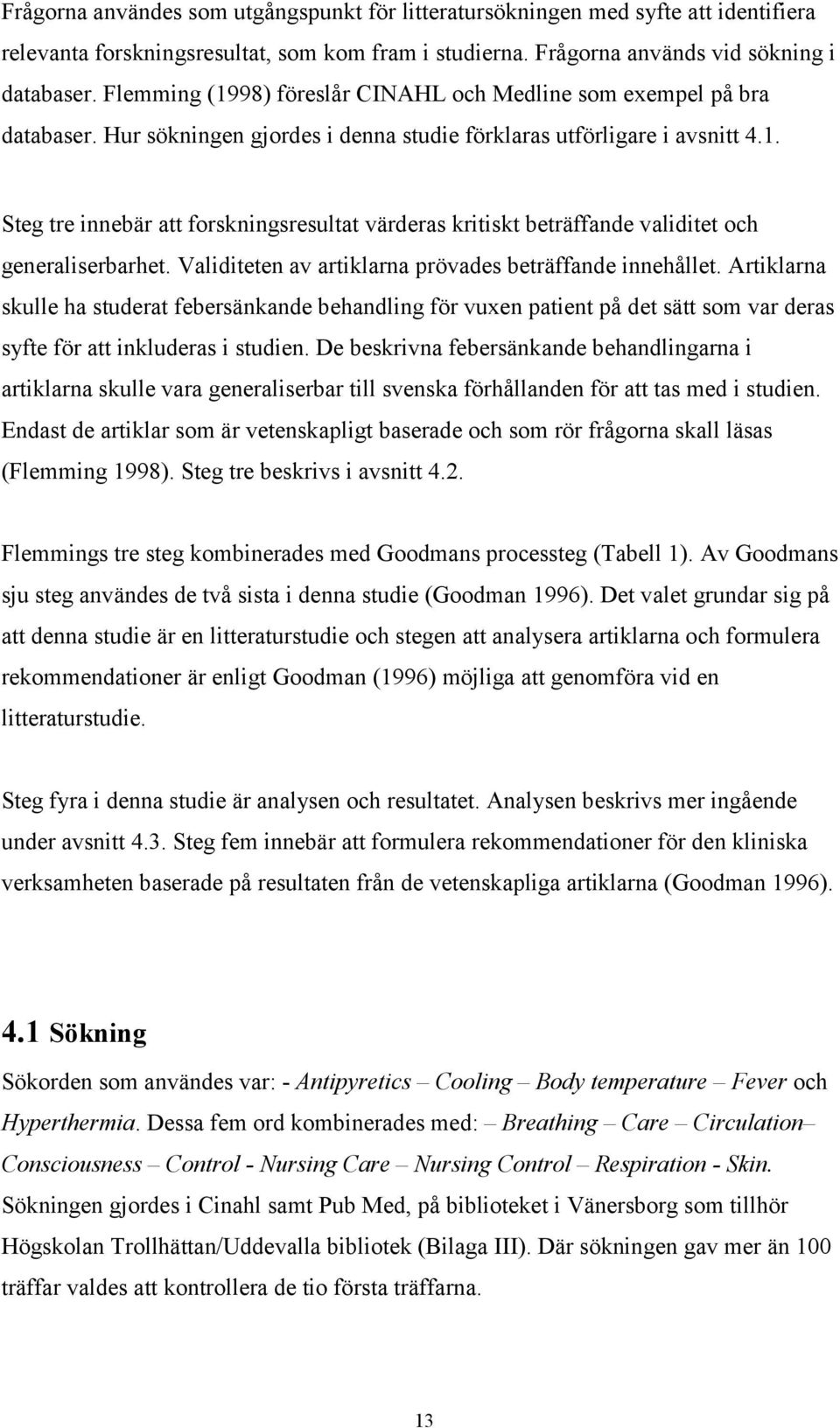 Validiteten av artiklarna prövades beträffande innehållet. Artiklarna skulle ha studerat febersänkande behandling för vuxen patient på det sätt som var deras syfte för att inkluderas i studien.