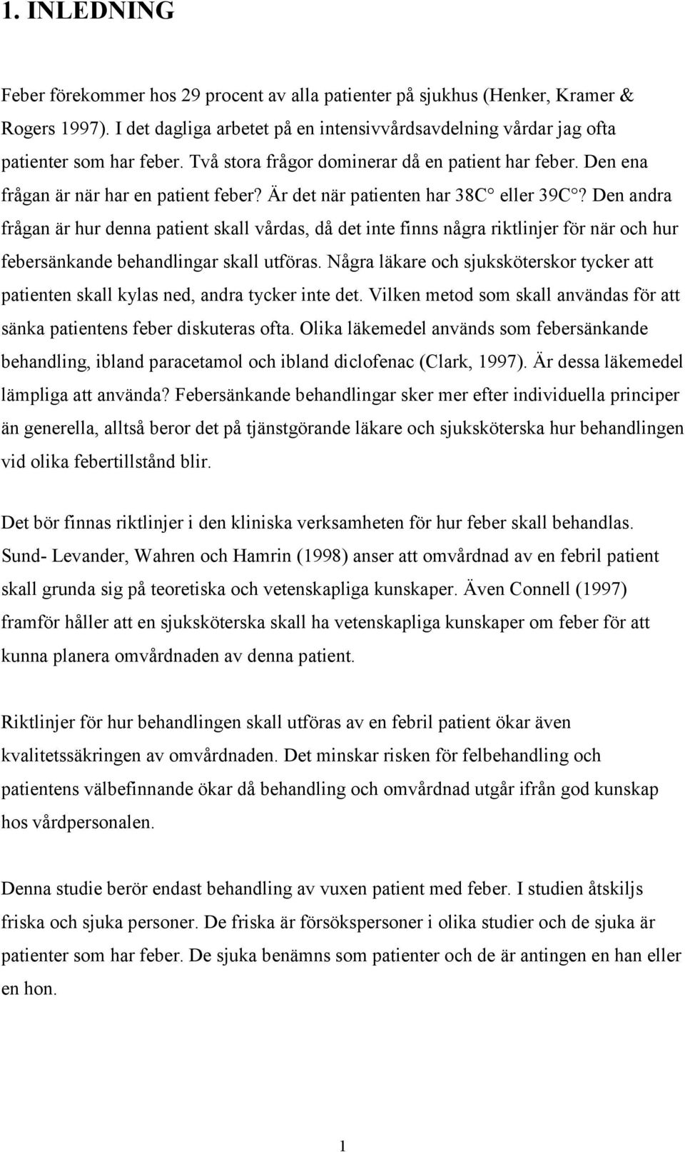 Den andra frågan är hur denna patient skall vårdas, då det inte finns några riktlinjer för när och hur febersänkande behandlingar skall utföras.