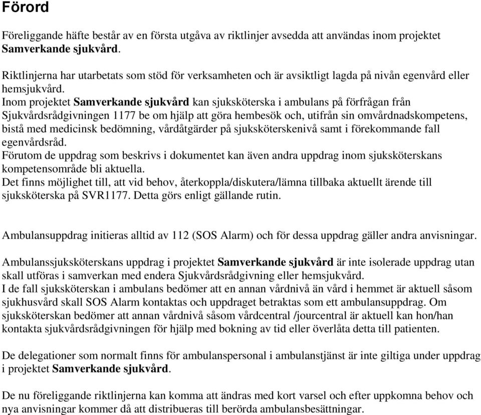 Inom projektet Samverkande sjukvård kan sjuksköterska i ambulans på förfrågan från Sjukvårdsrådgivningen 1177 be om hjälp att göra hembesök och, utifrån sin omvårdnadskompetens, bistå med medicinsk