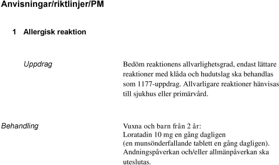 Allvarligare reaktioner hänvisas till sjukhus eller primärvård.