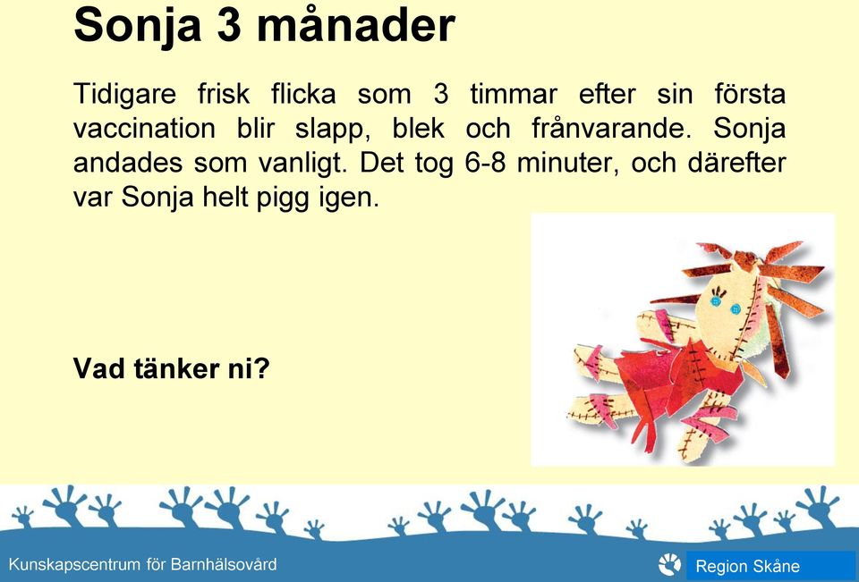 frånvarande. Sonja andades som vanligt.