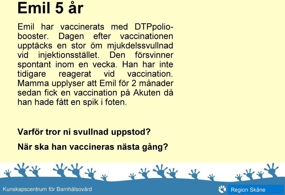 Den försvinner spontant inom en vecka. Han har inte tidigare reagerat vid vaccination.