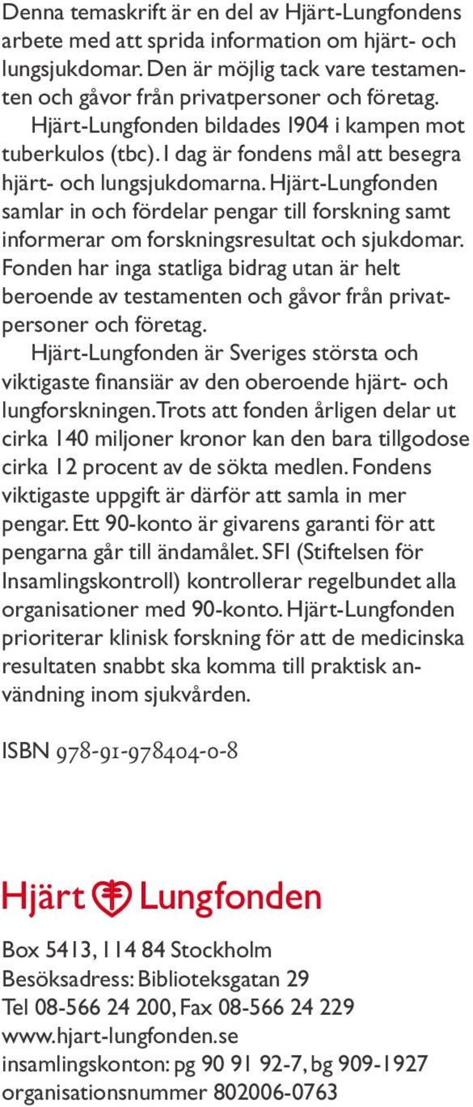 Hjärt-Lungfonden samlar in och fördelar pengar till forskning samt informerar om forskningsresultat och sjukdomar.