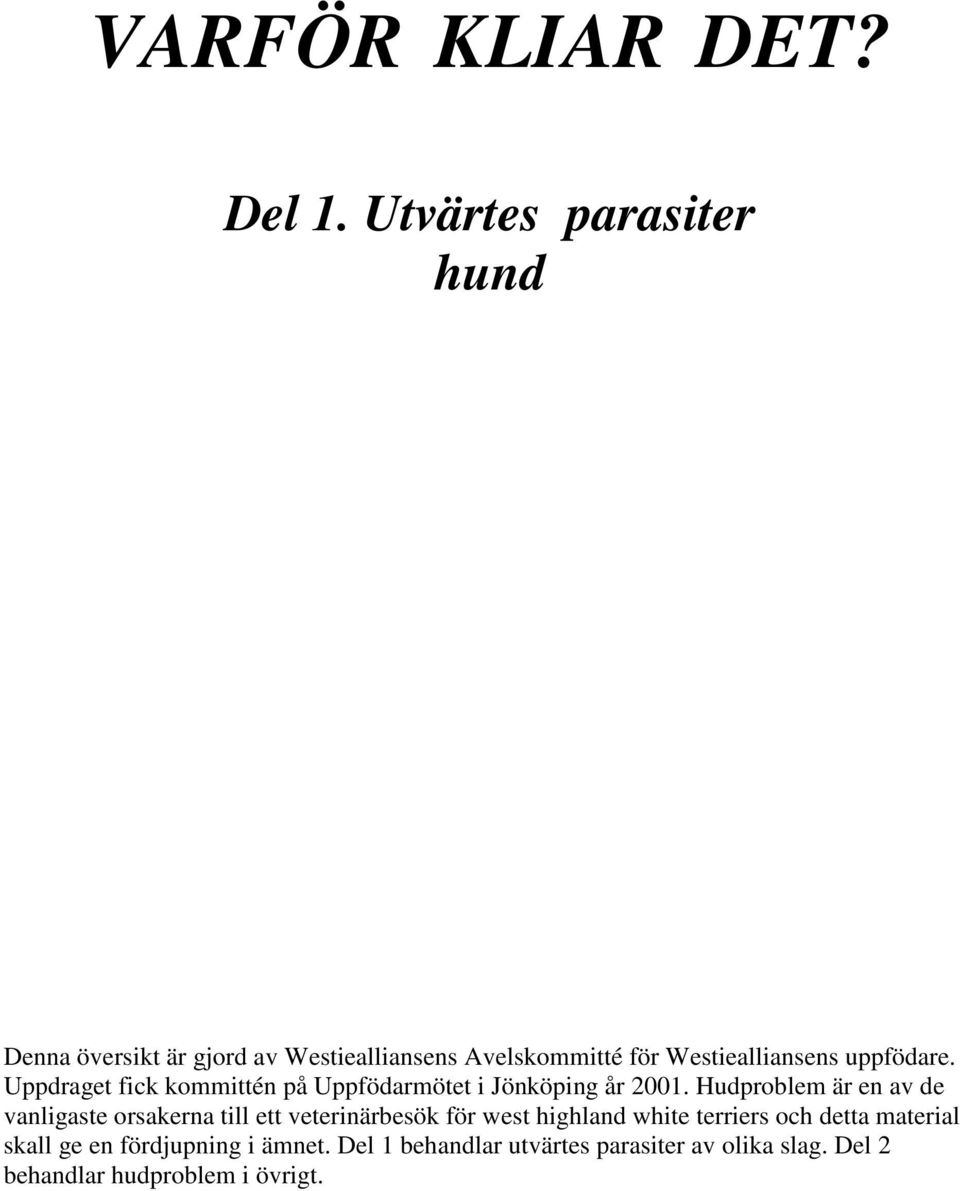 uppfödare. Uppdraget fick kommittén på Uppfödarmötet i Jönköping år 2001.
