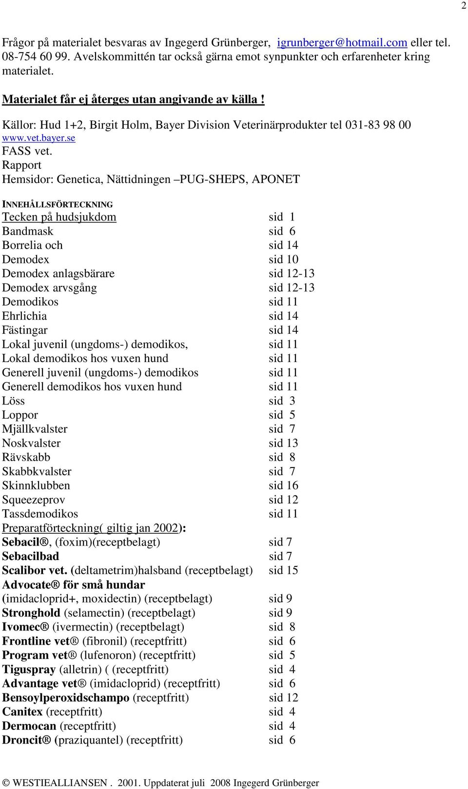 Rapport Hemsidor: Genetica, Nättidningen PUG-SHEPS, APONET INNEHÅLLSFÖRTECKNING Tecken på hudsjukdom sid 1 Bandmask sid 6 Borrelia och sid 14 Demodex sid 10 Demodex anlagsbärare sid 12-13 Demodex