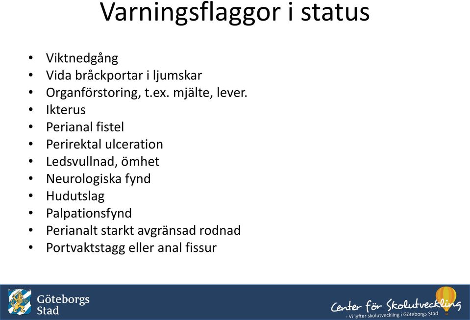 Ikterus Perianal fistel Perirektal ulceration Ledsvullnad, ömhet