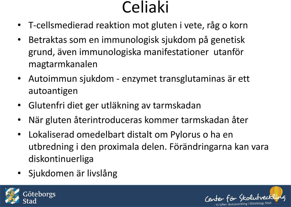 Glutenfri diet ger utläkning av tarmskadan När gluten återintroduceras kommer tarmskadan åter Lokaliserad omedelbart