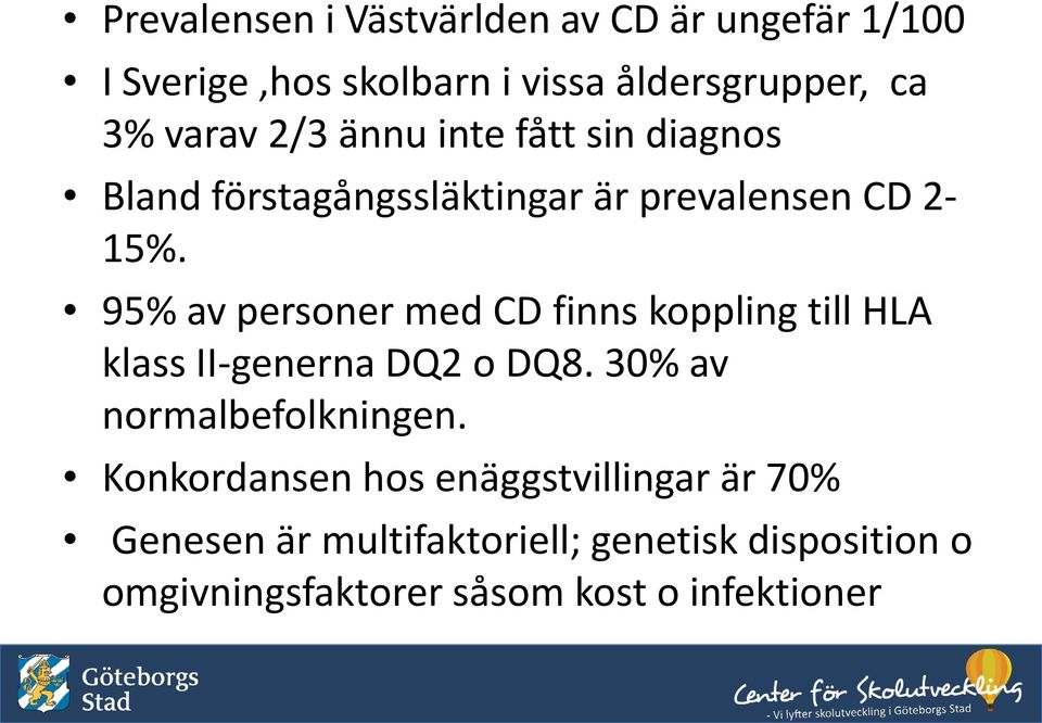 95% av personer med CD finns koppling till HLA klass II-generna DQ2 o DQ8. 30% av normalbefolkningen.