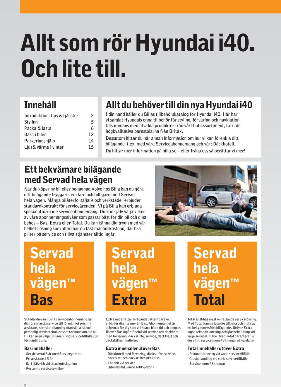 tillbehörskatalog för Hyundai i40. Här har vi samlat Hyundais egna tillbehör för styling, förvaring och navigation tillsammans med utvalda produkter från vårt butikssortiment, t.ex.