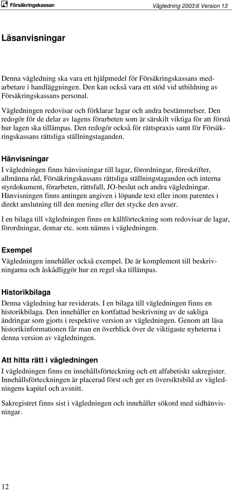 Den redogör också för rättspraxis samt för Försäkringskassans rättsliga ställningstaganden.