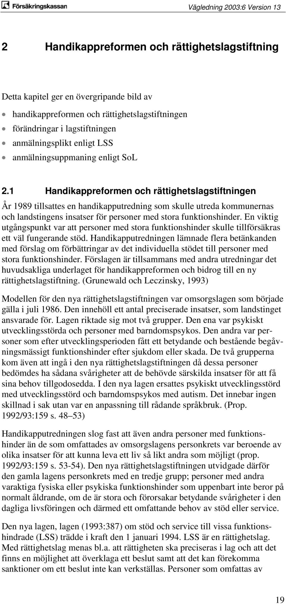 1 Handikappreformen och rättighetslagstiftningen År 1989 tillsattes en handikapputredning som skulle utreda kommunernas och landstingens insatser för personer med stora funktionshinder.