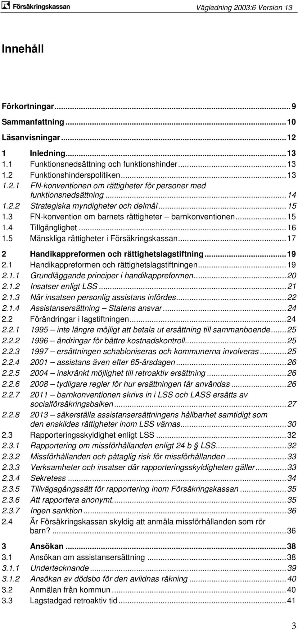 .. 17 2 Handikappreformen och rättighetslagstiftning... 19 2.1 Handikappreformen och rättighetslagstiftningen... 19 2.1.1 Grundläggande principer i handikappreformen... 20 2.1.2 Insatser enligt LSS.