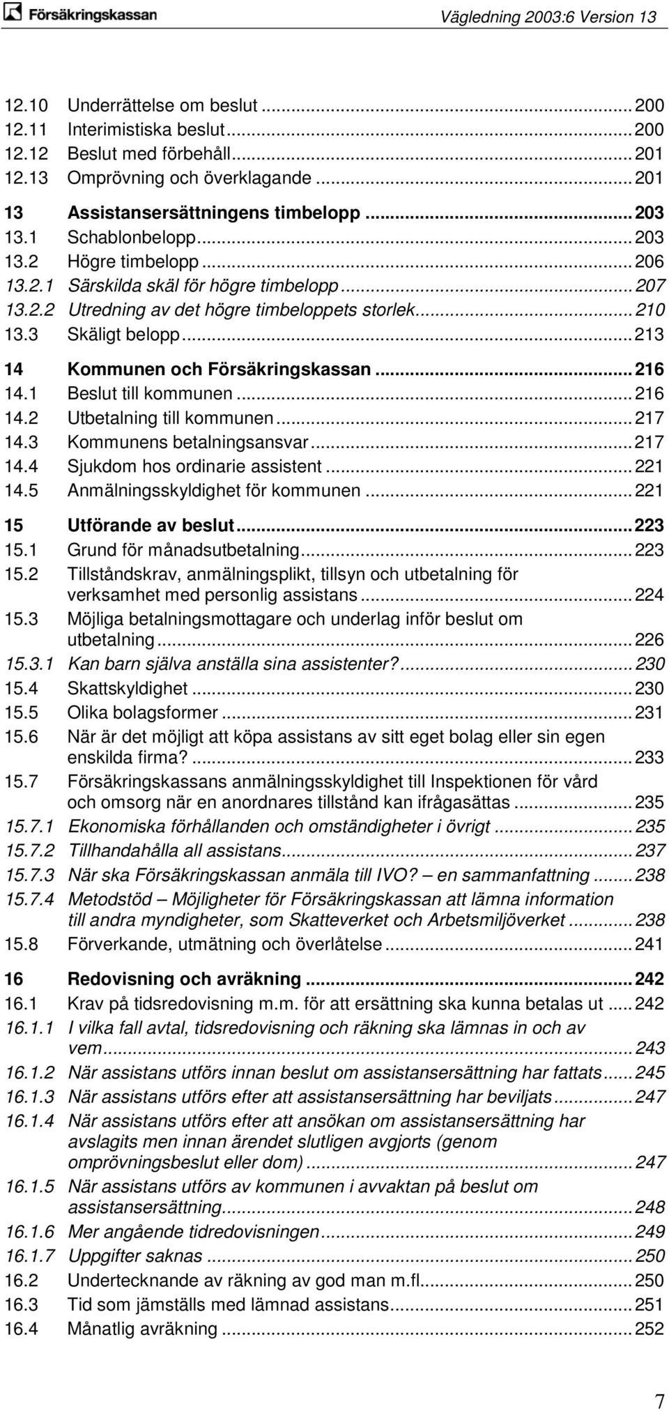 .. 213 14 Kommunen och Försäkringskassan... 216 14.1 Beslut till kommunen... 216 14.2 Utbetalning till kommunen... 217 14.3 Kommunens betalningsansvar... 217 14.4 Sjukdom hos ordinarie assistent.