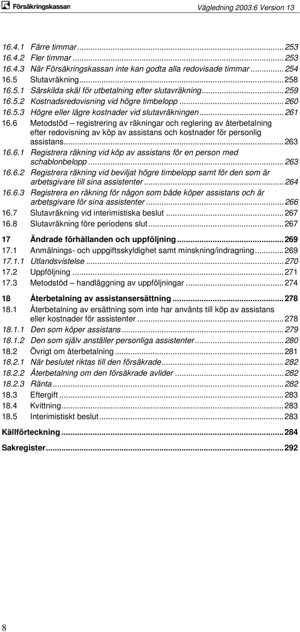 6 Metodstöd registrering av räkningar och reglering av återbetalning efter redovisning av köp av assistans och kostnader för personlig assistans... 263 16.6.1 Registrera räkning vid köp av assistans för en person med schablonbelopp.